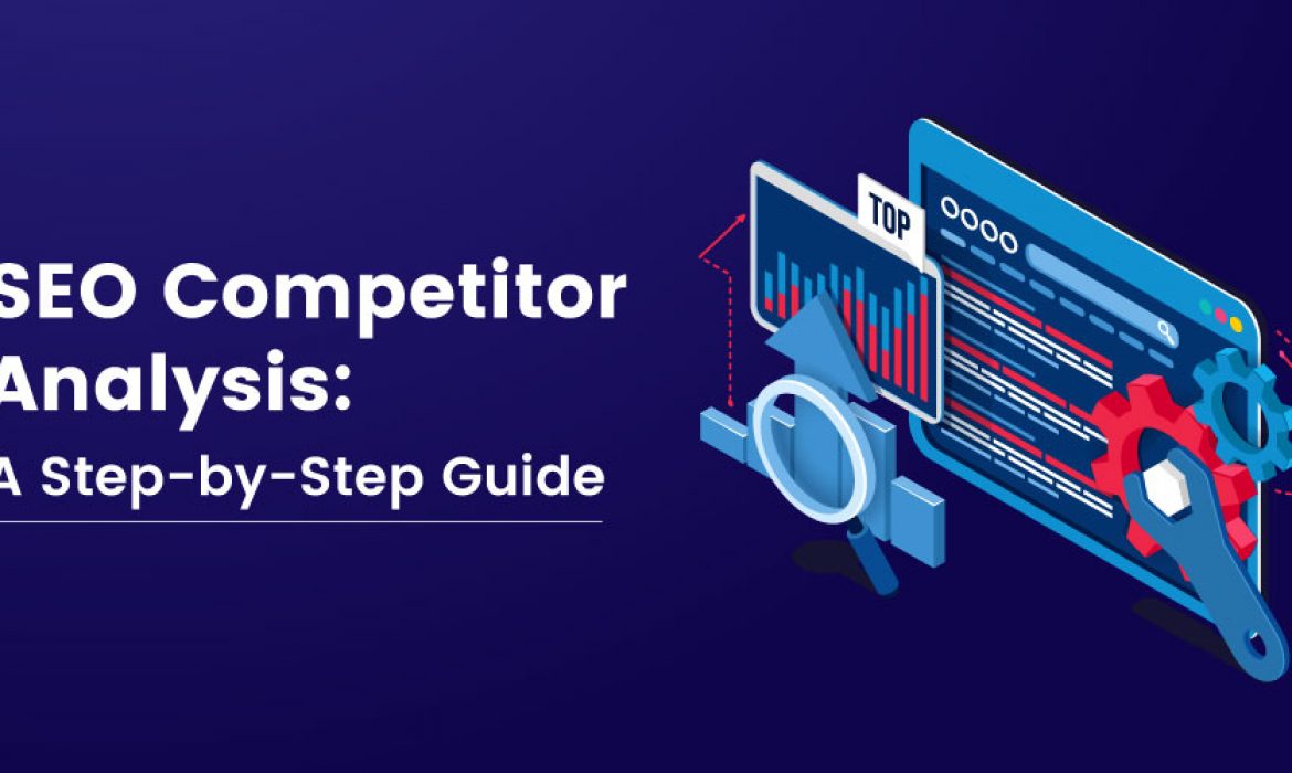 A Complete Guide to Know the Importance and Techniques of SEO Competitive Analysis